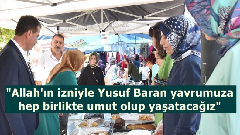 “Allah’ın izniyle Yusuf Baran yavrumuza hep birlikte umut olup yaşatacağız”