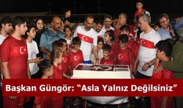 Başkan Güngör: “Asla Yalnız Değilsiniz”