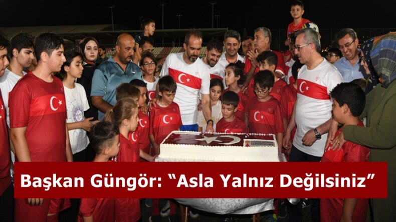 Başkan Güngör: “Asla Yalnız Değilsiniz”