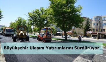 Büyükşehir Ulaşım Yatırımlarını Sürdürüyor.