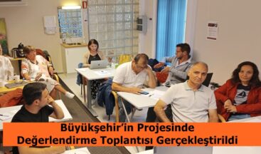 Büyükşehir’in Projesinde Değerlendirme Toplantısı Gerçekleştirildi.