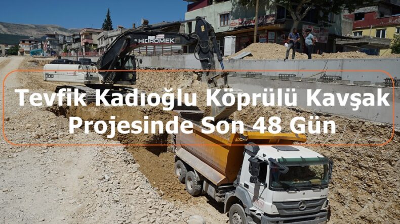 Tevfik Kadıoğlu Köprülü Kavşak Projesinde Son 48 Gün.