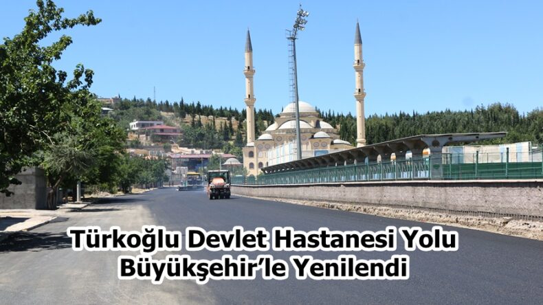 Türkoğlu Devlet Hastanesi Yolu Büyükşehir’le Yenilendi.