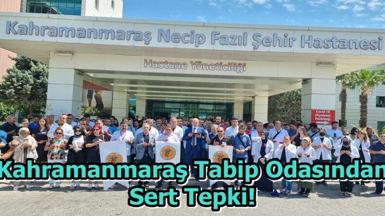 Kahramanmaraş Tabip Odasından Sert Tepki!