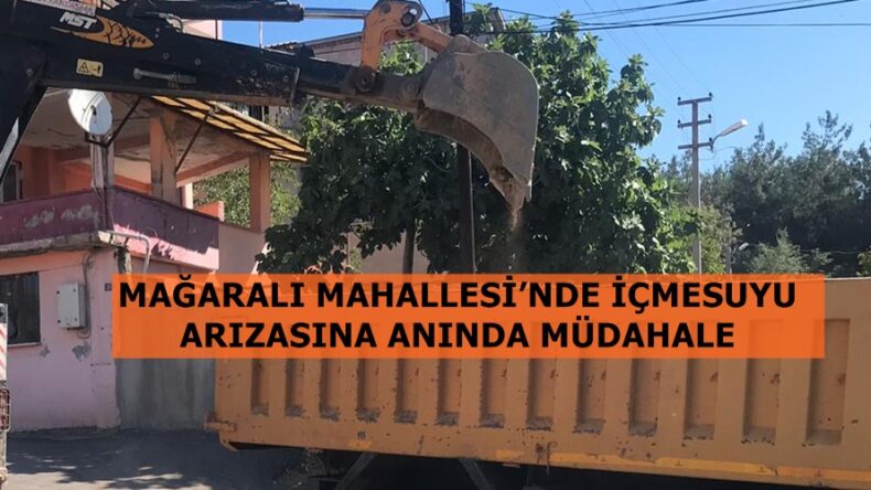 MAĞARALI MAHALLESİ’NDE İÇMESUYU ARIZASINA ANINDA MÜDAHALE.