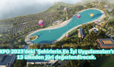 EXPO 2023’deki ‘Şehirlerin En İyi Uygulamaları’nı 13 ülkeden jüri değerlendirecek.