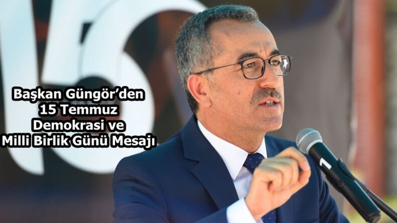 Başkan Güngör’den 15 Temmuz Demokrasi ve Milli Birlik Günü Mesajı.