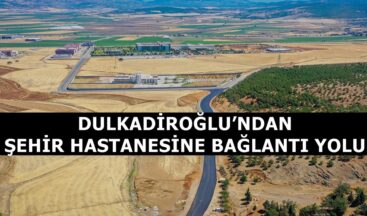 DULKADİROĞLU’NDAN ŞEHİR HASTANESİNE BAĞLANTI YOLU