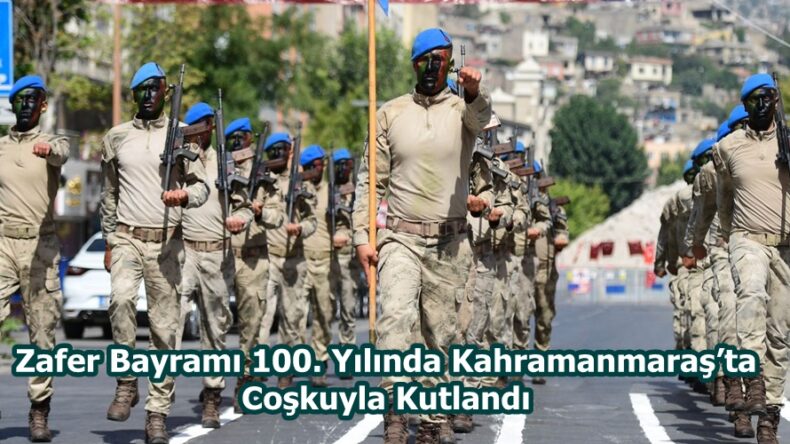 Zafer Bayramı 100. Yılında Kahramanmaraş’ta Coşkuyla Kutlandı.