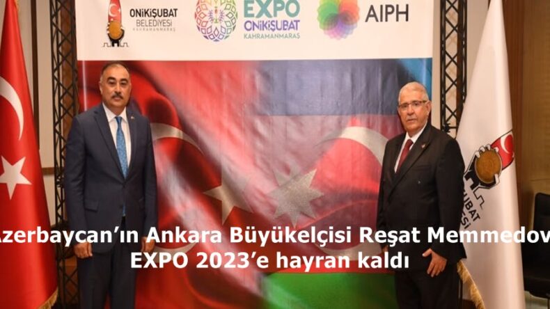 Azerbaycan’ın Ankara Büyükelçisi Reşat Memmedov EXPO 2023’e hayran kaldı.