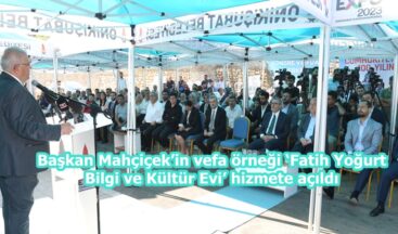 Başkan Mahçiçek’in vefa örneği ‘Fatih Yoğurt Bilgi ve Kültür Evi’ hizmete açıldı.