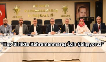 “Hep Birlikte Kahramanmaraş İçin Çalışıyoruz”