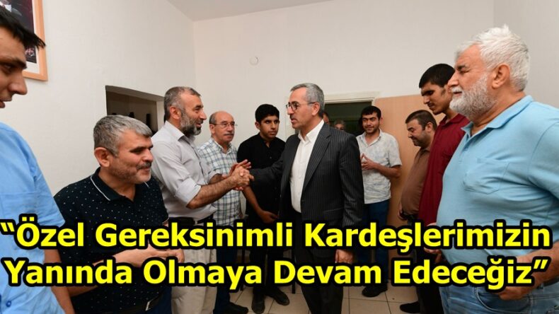 “Özel Gereksinimli Kardeşlerimizin Yanında Olmaya Devam Edeceğiz”