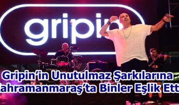 Gripin’in Unutulmaz Şarkılarına Kahramanmaraş’ta Binler Eşlik Etti.