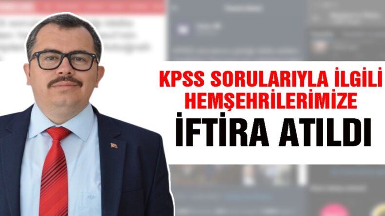 KPSS soruları ile ilgili hemşehrilerimize iftira atıldı.