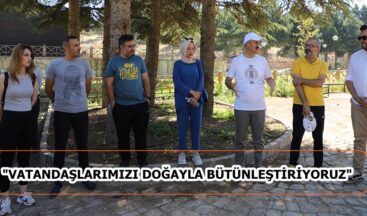 VATANDAŞLARIMIZI DOĞAYLA BÜTÜNLEŞTİRİYORUZ.