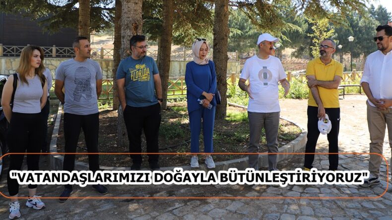 VATANDAŞLARIMIZI DOĞAYLA BÜTÜNLEŞTİRİYORUZ.