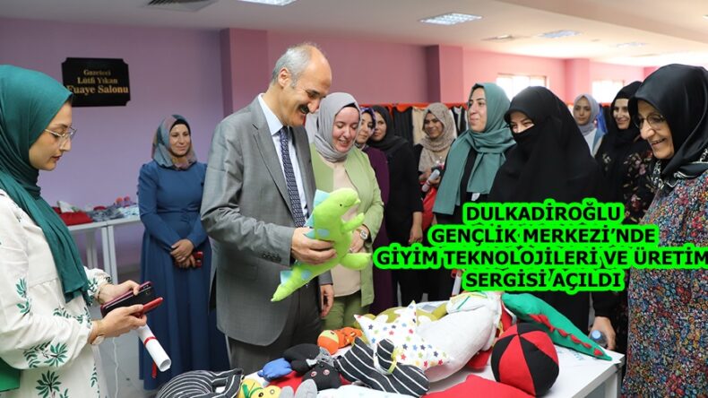 DULKADİROĞLU GENÇLİK MERKEZİ’NDE GİYİM TEKNOLOJİLERİ VE ÜRETİM SERGİSİ AÇILDI.
