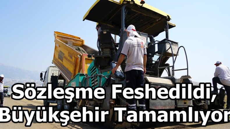 Sözleşme Feshedildi, Büyükşehir Tamamlıyor.