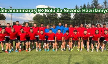Kahramanmaraş FK Bolu’da Sezona Hazırlanıyor.