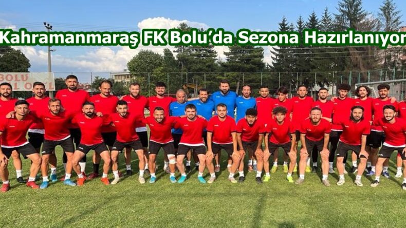 Kahramanmaraş FK Bolu’da Sezona Hazırlanıyor.