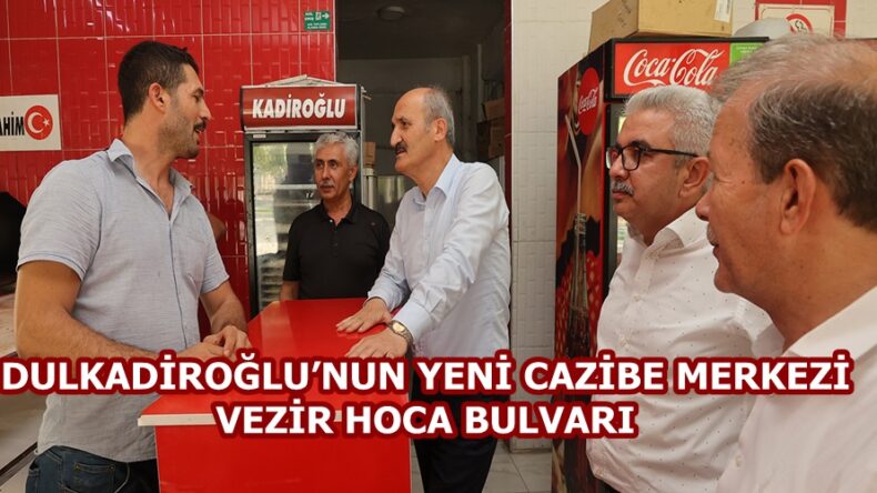 DULKADİROĞLU’NUN YENİ CAZİBE MERKEZİ VEZİR HOCA BULVARI