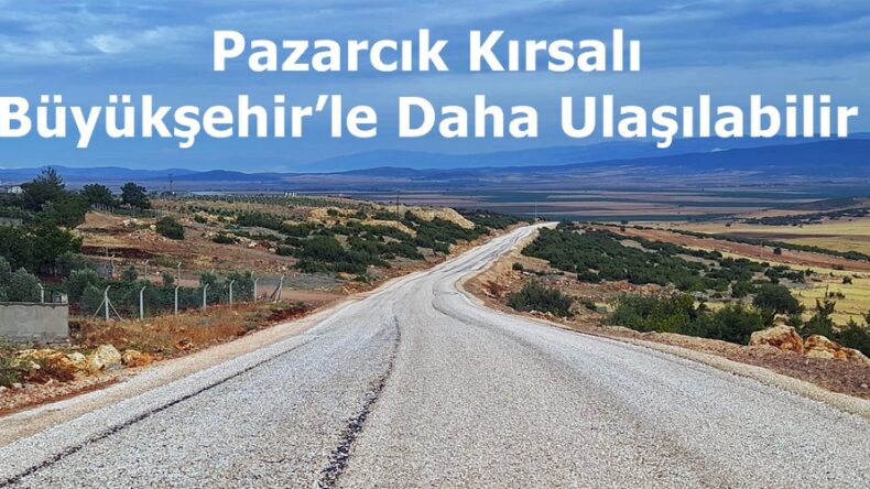Pazarcık Kırsalı Büyükşehir’le Daha Ulaşılabilir.