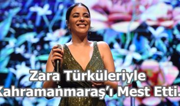 Zara Türküleriyle Kahramanmaraş’ı Mest Etti.
