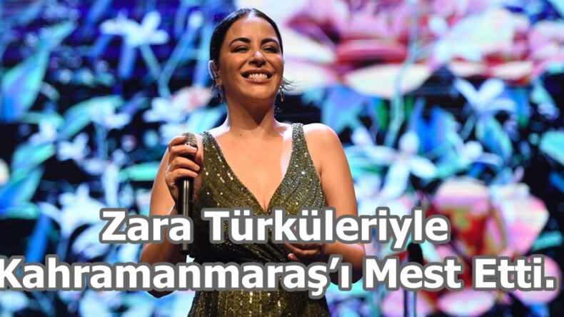 Zara Türküleriyle Kahramanmaraş’ı Mest Etti.