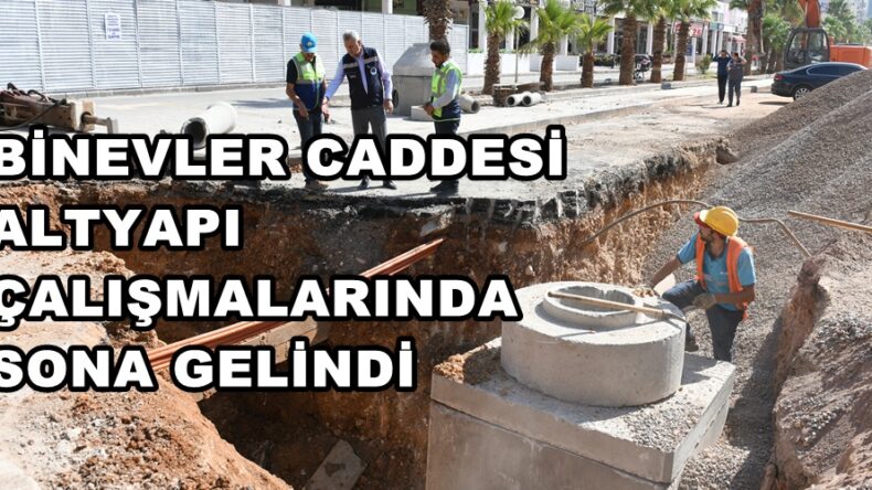 BİNEVLER CADDESİ ALTYAPI ÇALIŞMALARINDA SONA GELİNDİ.
