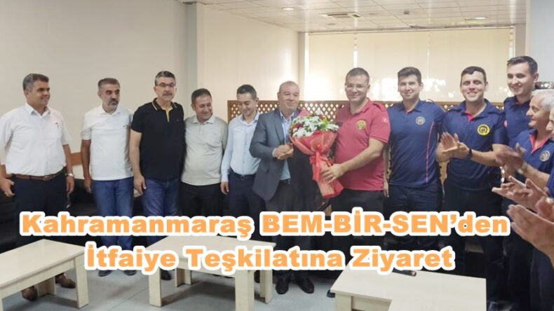 Kahramanmaraş BEM-BİR-SEN’den  İtfaiye Teşkilatına Ziyaret.