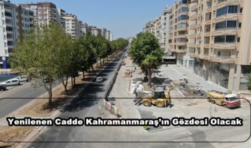 Yenilenen Cadde Kahramanmaraş’ın Gözdesi Olacak.