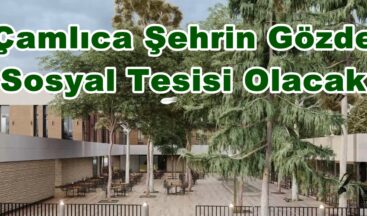 Çamlıca Şehrin Gözde Sosyal Tesisi Olacak.