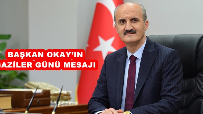BAŞKAN OKAY’IN GAZİLER GÜNÜ MESAJI