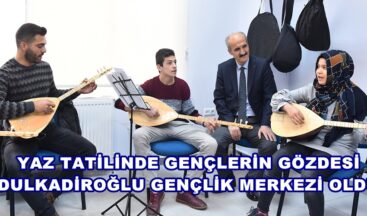 YAZ TATİLİNDE GENÇLERİN GÖZDESİ DULKADİROĞLU GENÇLİK MERKEZİ OLDU.