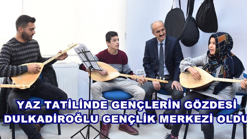 YAZ TATİLİNDE GENÇLERİN GÖZDESİ DULKADİROĞLU GENÇLİK MERKEZİ OLDU.