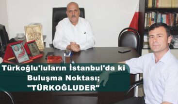 Türkoğlu’luların İstanbul’da ki Buluşma Noktası; “TÜRKOĞLUDER”
