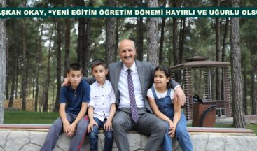 BAŞKAN OKAY, “YENİ EĞİTİM ÖĞRETİM DÖNEMİ HAYIRLI VE UĞURLU OLSUN”
