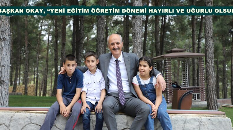 BAŞKAN OKAY, “YENİ EĞİTİM ÖĞRETİM DÖNEMİ HAYIRLI VE UĞURLU OLSUN”