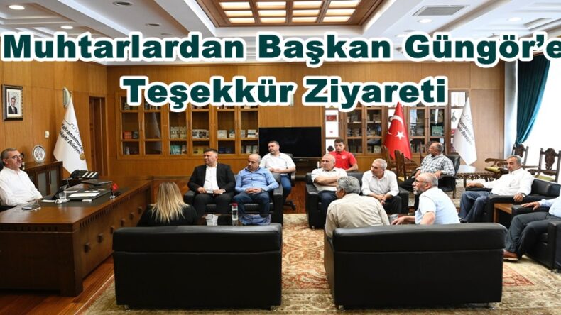 Muhtarlardan Başkan Güngör’e Teşekkür Ziyareti.