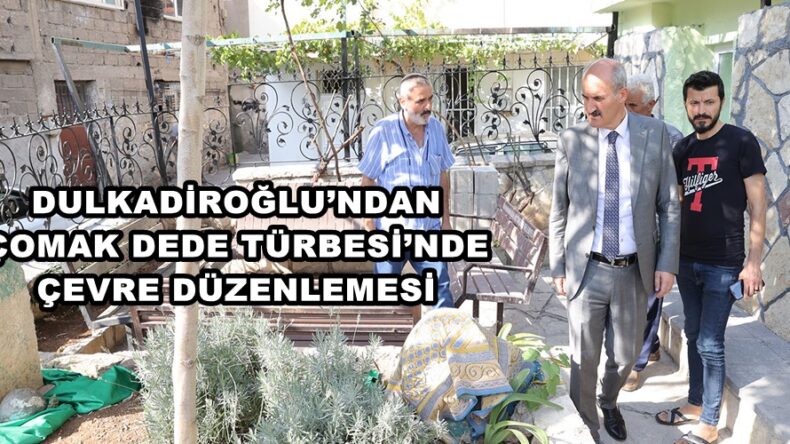 DULKADİROĞLU’NDAN ÇOMAK DEDE TÜRBESİ’NDE ÇEVRE DÜZENLEMESİ.
