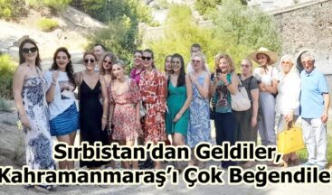 Sırbistan’dan Geldiler, Kahramanmaraş’ı Çok Beğendiler.