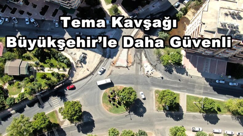 Tema Kavşağı Büyükşehir’le Daha Güvenli.