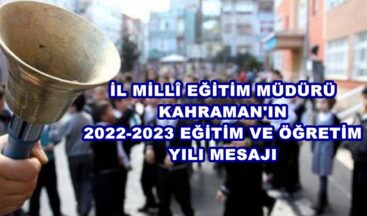 İL MİLLÎ EĞİTİM MÜDÜRÜ KAHRAMAN’IN 2022-2023 EĞİTİM VE ÖĞRETİM YILI MESAJI