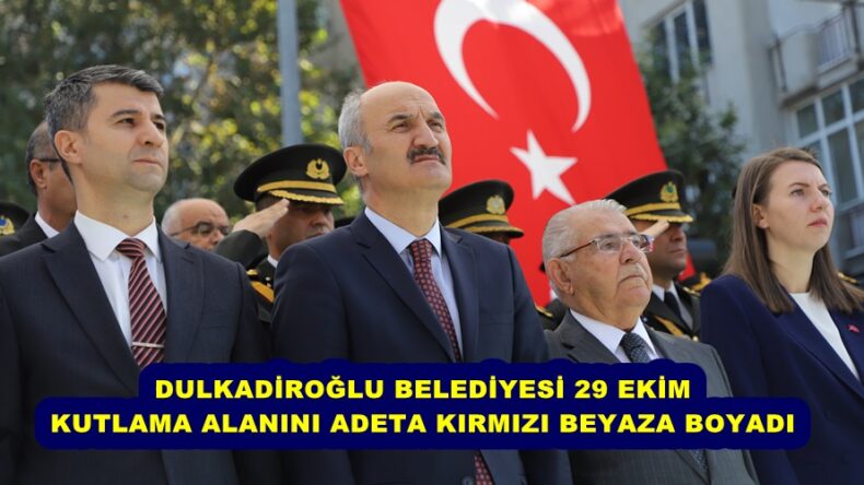 DULKADİROĞLU BELEDİYESİ 29 EKİM KUTLAMA ALANINI ADETA KIRMIZI BEYAZA BOYADI.