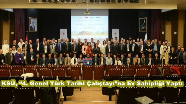 KSÜ, “4. Genel Türk Tarihi Çalıştayı”na Ev Sahipliği Yaptı.