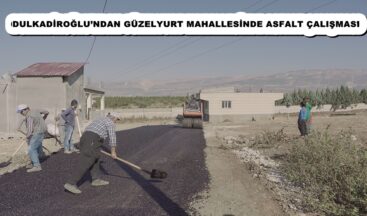 DULKADİROĞLU’NDAN GÜZELYURT MAHALLESİNDE ASFALT ÇALIŞMASI.