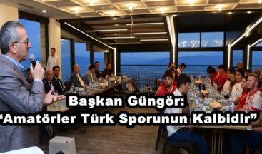 Başkan Güngör: “Amatörler Türk Sporunun Kalbidir”