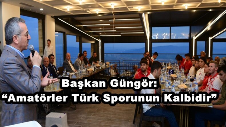 Başkan Güngör: “Amatörler Türk Sporunun Kalbidir”