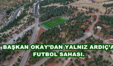 BAŞKAN OKAY’DAN YALNIZ ARDIÇ’A FUTBOL SAHASI.